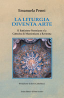 La liturgia diventa arte : il battistero Neoniano e la cattedra di Massimiano a Ravenna /