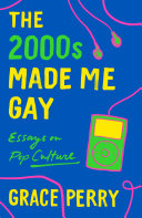 The 2000s made me gay : essays on pop culture /
