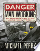 Danger, man working : writing from the heart, the gut, and the poison ivy patch /