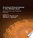 Practical Peacemaking in the Middle East : Arms Control and Regional Security