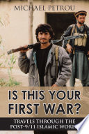 Is this your first war? : travels through the post 9/11 Islamic world /