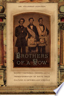 Brothers of a vow : secret fraternal orders and the transformation of white male culture in antebellum Virginia /