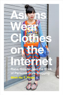 Asians wear clothes on the internet : race, gender, and the work of personal style blogging /
