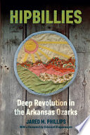 Hipbillies : deep revolution in the Arkansas Ozarks /