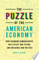 The puzzle of the American economy : how changing demographics will affect our future and influence our politics /