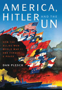 America, Hitler and the UN : how the allies won World War II and forged a peace /