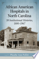 African American hospitals in North Carolina : 39 institutional histories, 1880-1967 /