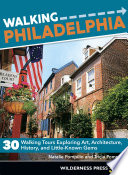 Walking Philadelphia : 30 tours of art, architecture, history, and little-known gems /