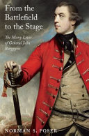 From the battlefield to the stage : the many lives of General John Burgoyne /