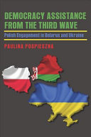 Democracy assistance from the third wave : Polish engagement in Belarus and Ukraine /