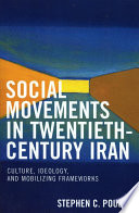 Social movements in twentieth-century Iran : culture, ideology, and mobilizing frameworks /