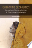 Embodying Geopolitics : Generations of Women's Activism in Egypt, Jordan, and Lebanon /