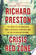 Crisis in the red zone the story of the deadliest Ebola outbreak in history, and of the outbreaks to come /