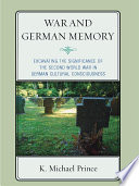 War and German memory : excavating the significance of the Second World War in German cultural consciousness /