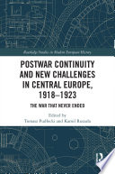 Postwar continuity and new challenges in Central Europe, 1918-1923 : the war that never ended /
