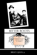 Bitter roots : five generations of a Chinese family in America /