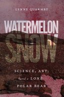Watermelon snow : science, art, and a lone polar bear /