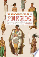 Peoples on parade : exhibitions, empire, and anthropology in nineteenth century Britain /