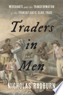 Traders in men : merchants and the transformation of the transatlantic slave trade /