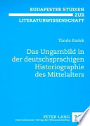 Das Ungarnbild in der deutschsprachigen Historiographie des Mittelalters /