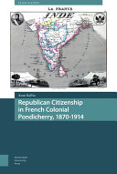Republican citizenship in French colonial Pondicherry, 1870-1914 /