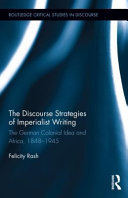 The discourse strategies of imperialist writing : the German colonial idea and Africa, 1848-1945 /