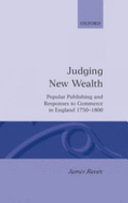 Judging new wealth : popular publishing and responses to commerce in England, 1750-1800 /