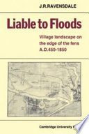 Liable to floods : village landscape on the edge of the fens, AD 450-1850 /