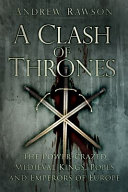 A clash of thrones : the power-crazed medieval kings, popes and emperors of Europe /