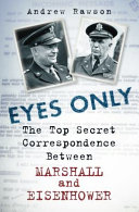 Eyes only : the top secret correspondence between Marshall and Eisenhower, 1943-45 /