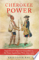 Cherokee power : imperial and indigenous geopolitics in the trans-Appalachian west, 1670-1774 /