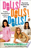 Dolls! Dolls! Dolls! : deep inside Valley of the dolls, the most beloved bad book and movie of all time /