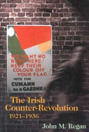 The Irish counter-revolution, 1921-1936 : treatyite politics and settlement in independent Ireland /