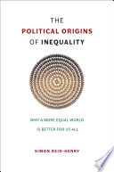 The political origins of inequality : why a more equal world is better for us all /