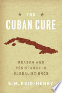 The Cuban cure : reason and resistance in global science /