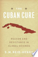 The Cuban cure : reason and resistance in global science /