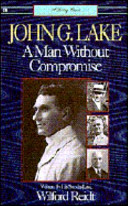 John G. Lake : a man without compromise /