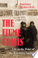 The Fiume crisis : life in the wake of the Habsburg Empire /