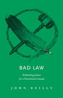 Bad law : rethinking justice for a postcolonial Canada /