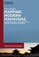 Mapping modern Mahayana : Chinese Buddhism and migration in the age of global modernity /