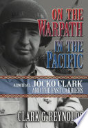 On the warpath in the Pacific : Admiral Jocko Clark and the fast carriers /