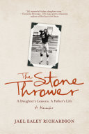 The stone thrower : a daughter's lessons, a father's life /