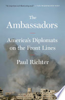 The ambassadors : America's diplomats on the front lines /