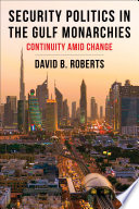 Security politics in the Gulf monarchies : continuity amid change /
