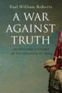 A war against truth : an intimate account of the invasion of Iraq /