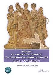 Mujeres en los difíciles tiempos del Imperio romano de Occidente : Nov. Mai. 5,6,7 y 9 (458-459 d.C.) /
