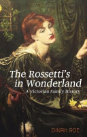 The Rossettis in wonderland : a Victorian family history /