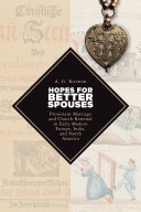 Hopes for Better Spouses : Protestant Marriage and Church Renewal in Early Modern Europe, India, and North America
