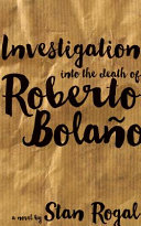 Investigation into the death of Roberto Bolaño : (warning: contains strong language, scenes of an explicit nature, gratuitous sex and violence, full-frontal nudity, drug use and a smart-ass talking mouse) : a novel /