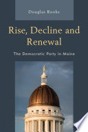 Rise, decline and renewal : the Democratic Party in Maine /